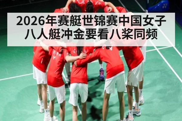 2026年赛艇世锦赛中国女子八人艇冲金要看八桨同频